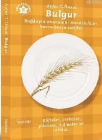 Bulgur; Buğdayın Anavatanı Anadolu'dan Burcu Burcu Tarifler