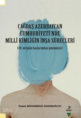 Çağdaş Azerbaycan Cumhuriyet'inde Milli Kimliğin İnşa Süreçleri - 20.Yüzyılın Başlarından Günümüze