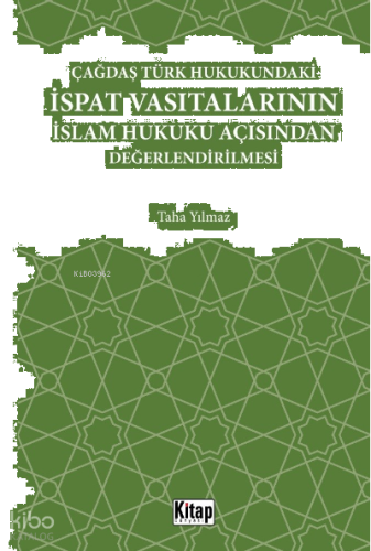 Çağdaş Türk Hukukundaki İspat Vasıtalarının İslam Hukuku Açısından Değerlendirilmesi