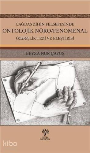 Çağdaş Zihin Felsefesinde Ontolojik Nöro; Fenomenal Özdeşlik Tezi ve Eleştirisi