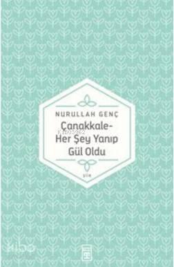 Çanakkale; Her Şey Yanıp Gül Oldu... | benlikitap.com