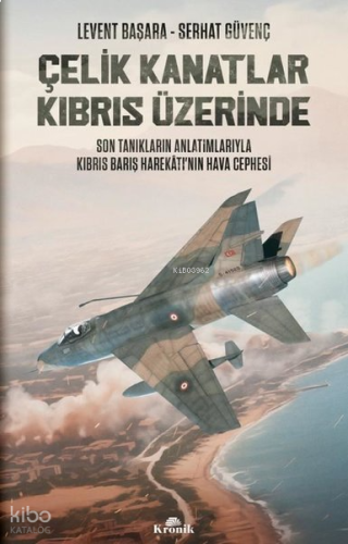 Çelik Kanatlar Kıbrıs Üzerinde - Son Tanıkların Anlatımlarıyla Kıbrıs Barış Harekatı'nın Hava Cephesi
