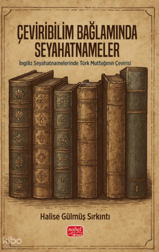 Çeviribilim Bağlamında Seyahatnameleri;İngiliz Seyahatnamelerinde Türk Mutfağının Çevirisi