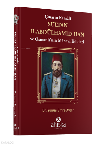 Çınarın Kemali Sultan II. Abdülhamid Han ve Osmanlı' nın Manevi Kökleri