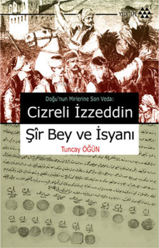 Cizreli İzzeddin Şir Bey ve İsyanı; Doğu'nun Mirlerine Son Veda