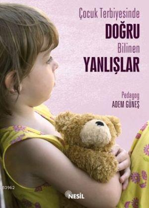 Çocuk Terbiyesinde Doğru Bilinen Yanlışlar | benlikitap.com