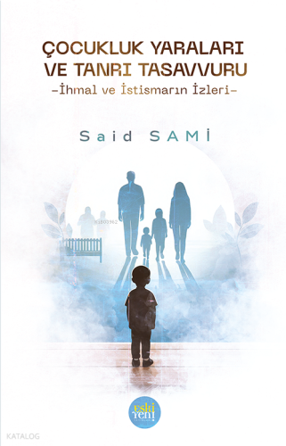 Çocukluk Yaraları ve Tanrı Tasavvuru;İhmal ve İstismarın İzleri