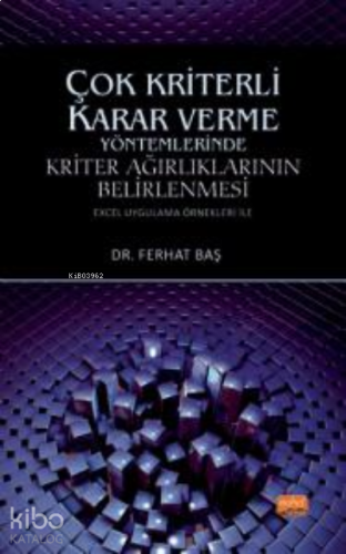 Çok Kriterli Karar Verme Yöntemlerinde Kriter Ağırlıklarının Belirlenmesi ;(Excel Uygulama Örnekleri ile)