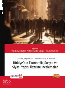 Cumhuriyet’in Yüzüncü Yılında Türkiye’nin Ekonomik, Sosyal ve Siyasi Yapısı Üzerine İncelemeler