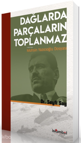 Dağlarda Parçaların Toplanmaz: Muhsin Yazıcıoğlu Dosyası | benlikitap.