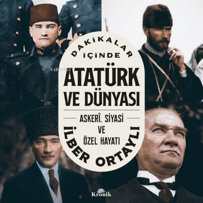 Dakikalar İçinde Atatürk ve Dünyası: Askeri Siyasi ve Özel Hayatı | be