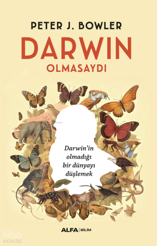 Darwin Olmasaydı;Darwin’in Olmadığı Bir Dünyayı Düşlemek