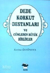 Dede Korkut Destanları; ve Cümleden Büyük Birlikler