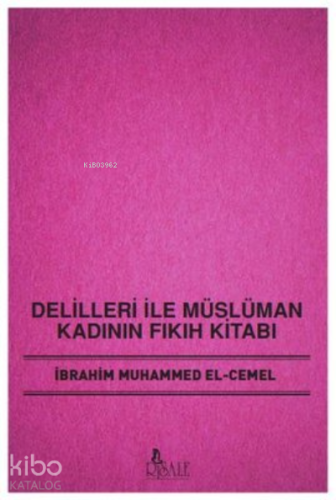 Delilleri İle Müslüman Kadının Fıkıh Kitabı