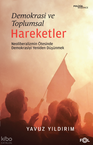Demokrasi ve Toplumsal Hareketler;Neoliberalizmin Ötesinde Demokrasiyi Yeniden Düşünmek