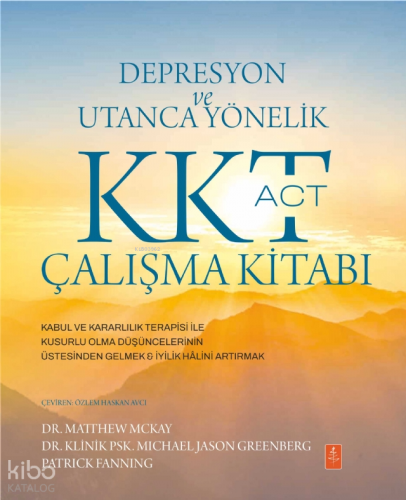 Depresyon ve Utanca Yönelik KKT (ACT) Çalışma Kitabı: Kabul ve Kararlılık Terapisi ile Kusurlu Olma Düşüncelerinin Üstesinden Gelmek & İyilik Hâlini Artırmak