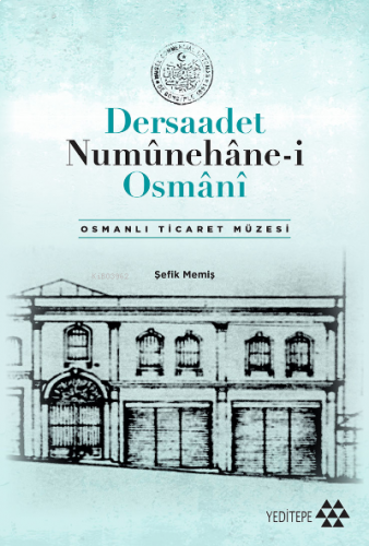 Dersaadet Numûnehâne-i Osmânî;Osmanlı Ticaret Müzesi | benlikitap.com