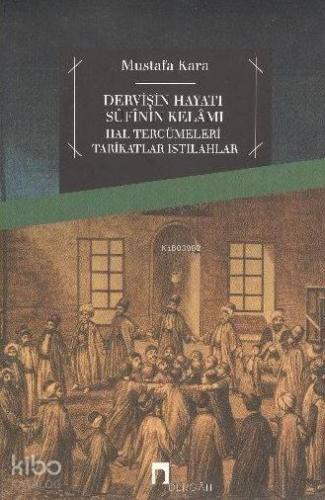 Dervişin Hayatı Sufinin Kelamı; Hal Tercümeleri-tarikatlar-ıstılahlar
