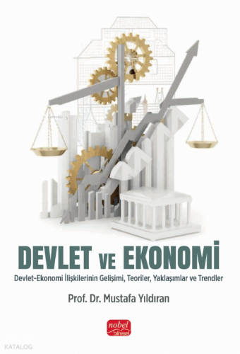 Devlet ve Ekonomi ;Devlet - Ekonomi İlişkilerinin Gelişimi, Teoriler, Yaklaşımlar ve Trendler