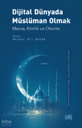 Dijital Dünyada Müslüman Olmak;Mecra, Kimlik ve Otorite | benlikitap.c