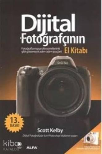 Dijital Fotoğrafçının El Kitabı; Fotoğraflarınızı Profesyonellerinki Gibi Gösterecek İpuçları