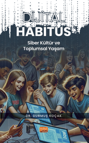 Dijital Habitus ;Siber Kültür ve Toplumsal Yaşam