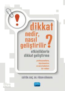 Dikkat Nedir, Nasıl Geliştirilir? Etkinliklerle Dikkat Geliştirme;Profesyonellere, Öğretmenlere Ve Anne Babalara Bir Rehber