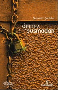 Dilimiz Susmadan