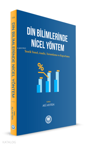 Din Bilimlerinde Nicel Yöntem ;Teorik Temel, Analiz, Yorumlama ve Raporlama