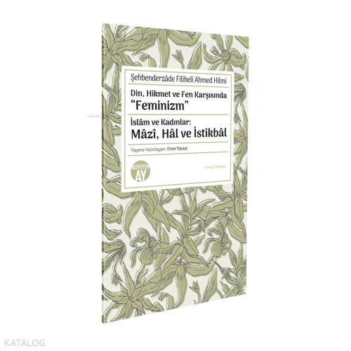 Din, Hikmet ve Fen Karşısında “Feminizm”;İslâm ve Kadınlar: Mâzî, Hâl ve İstikbâl
