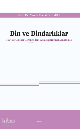 Din ve Dindarlıklar;Olan ve Olması Gereken Din Anlayışlarımızın Anatomisi