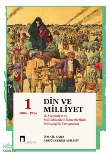 Din ve Milliyet 1: 2. Meşrutiyet ve Milli Mücadele Dönemlerinde Milliyetçilik Tartışmaları 1904-1914