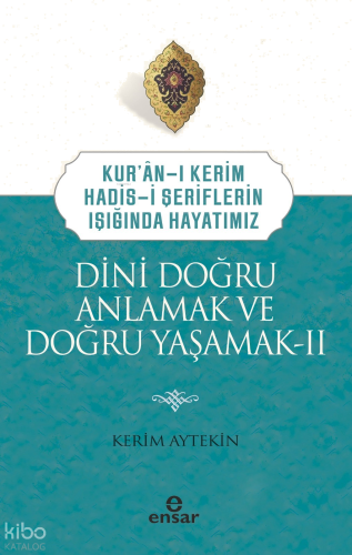 Dini Doğru Anlamak ve Doğru Yaşamak II;Kuran-ı Kerim-Hadis-i Şerifleri