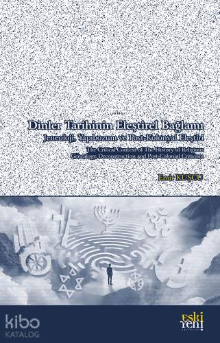 Dinler Tarihinin Eleştirel Bağlamı ;Jeneoloji, Yapıbozum ve Post-Kolonyal Eleştiri