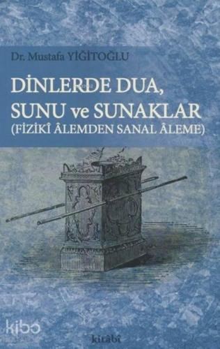 Dinlerde Dua, Sunu ve Sunaklar -  Fiziki Alemden Sanal Aleme