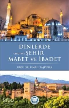 Dinlerde Şehir Mabet ve İbadet | benlikitap.com