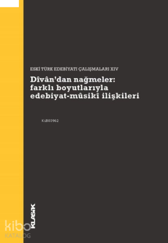 Divan’dan Nağmeler: Farklı Boyutlarıyla Edebiyat - Musiki İlişkileri;Eski Türk Edebiyatı Çalışmaları 14