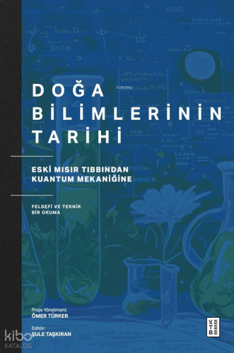 Doğa Bilimlerinin Tarihi;Eski Mısır Tıbbından Kuantum Mekaniğine Felsefi ve Teknik Bir Okuma