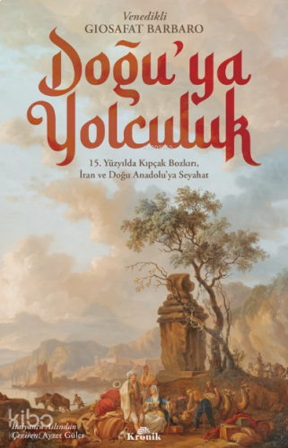 Doğu’ya Yolculuk;15. Yüzyılda Kıpçak Bozkırı, İran ve Doğu Anadolu’ya Seyahat