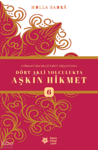 Dört Akli Yolculukta Aşkın Hikmet 6 (Esfârü’l Erba‘a)