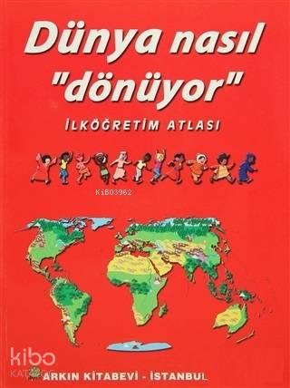 Dünya Nasıl Dönüyor - İlköğretim Atlası; Resimli | benlikitap.com
