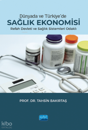Dünyada ve Türkiye'de Sağlık Ekonomisi ;Refah Devleti ve Sağlık Sistemleri Odaklı