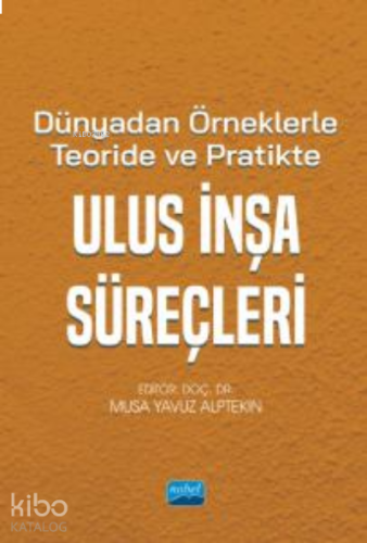 Dünyadan Örneklerle Teoride ve Pratikte Ulus İnşa Süreçleri