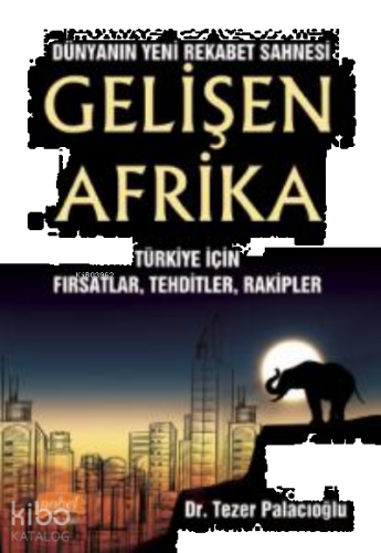 Dünyanın Yeni Rekabet Sahnesi Gelişen Afrika ;Türkiye İçin Fırsatlar, Tehditler, Rakipler