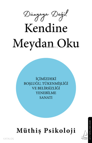 Dünyaya Değil Kendine Meydan Oku;İçimizdeki Boşluğu,Tükenmişliği ve Belirsizliği Yenebilme Sanatı