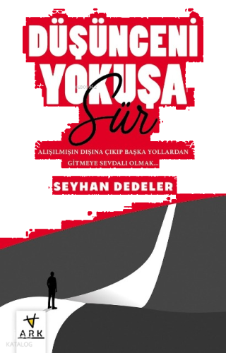 Düşünceni Yokuşa Sür!;Alışılmışın Dışına Çıkıp Başka Yollardan Gitmeye Sevdalı Olmak...