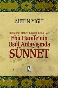 Ebu Hanife'nin Usul Anlayışında  Sünnet; İlk Dönem Hanefi Kaynaklarına Göre