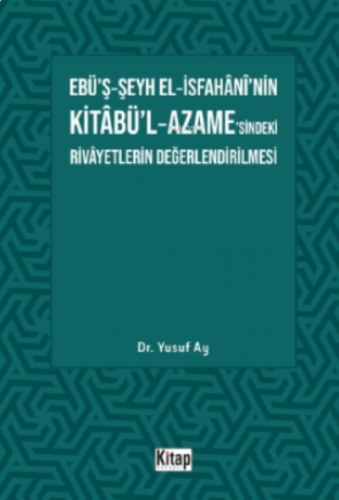 Ebü’ş-Şeyh El-İsfahani’nin Kitabü’l-Azame’sindeki Rivayetlerin Değerlendirilmesi