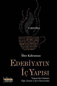 Edebiyatın İç Yapısı; Tanpınar´dan Günümüze Öykü, Deneme ve Şiir´in Penceresinden
