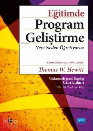 Eğitimde Program Geliştirme: Neyi Neden Öğretiyoruz / Understanding And Shaping Curriculum - What We